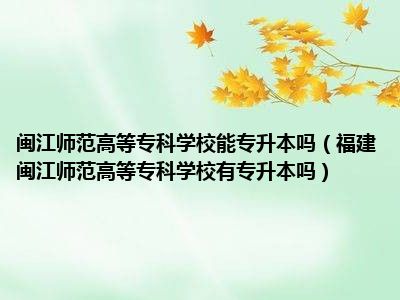 闽江专升本师范高等专科学校福建