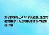 女子体内排出4.95米长绦虫 这些食物食用时千万注意具体情况详细内容介绍