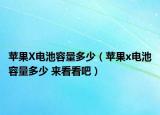 苹果X电池容量多少（苹果x电池容量多少 来看看吧）