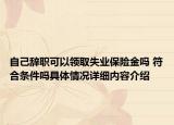 自己辞职可以领取失业保险金吗 符合条件吗具体情况详细内容介绍