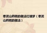 枣泥山药糕的做法红楼梦（枣泥山药糕的做法）