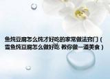 鱼炖豆腐怎么炖才好吃的家常做法窍门（雪鱼炖豆腐怎么做好吃 教你做一道美食）