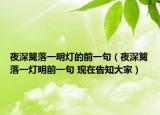 夜深篱落一明灯的前一句（夜深篱落一灯明前一句 现在告知大家）