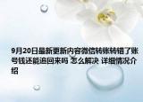 9月20日最新更新内容微信转账转错了账号钱还能追回来吗 怎么解决 详细情况介绍