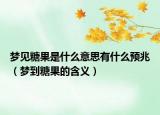 梦见糖果是什么意思有什么预兆（梦到糖果的含义）