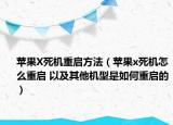 苹果X死机重启方法（苹果x死机怎么重启 以及其他机型是如何重启的）