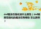 dnf魔法石强化加什么属性（dnf暗属性强化的魔法石有哪些 怎么获得）