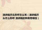 演讲稿开头称呼怎么写（演讲稿开头怎么称呼 演讲稿的种类有哪些）