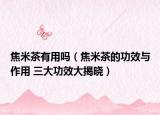 焦米茶有用吗（焦米茶的功效与作用 三大功效大揭晓）