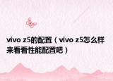 vivo z5的配置（vivo z5怎么样 来看看性能配置吧）
