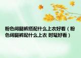 粉色阔腿裤搭配什么上衣好看（粉色阔腿裤配什么上衣 时髦好看）