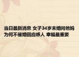 当日最新消息 女子34岁未婚问爸妈为何不催婚回应感人 幸福最重要