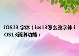 iOS13 字体（ios13怎么改字体 iOS13新增功能）