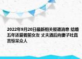 2022年9月20日最新相关报道消息 结婚五年还爱着前女友 丈夫酒后向妻子吐真言惊呆众人