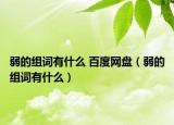 弱的组词有什么 百度网盘（弱的组词有什么）