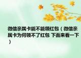 微信亲属卡能不能领红包（微信亲属卡为何领不了红包 下面来看一下）