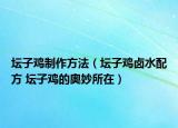 坛子鸡制作方法（坛子鸡卤水配方 坛子鸡的奥妙所在）
