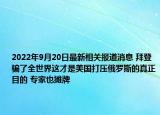 2022年9月20日最新相关报道消息 拜登骗了全世界这才是美国打压俄罗斯的真正目的 专家也摊牌