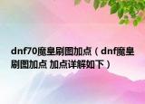 dnf70魔皇刷图加点（dnf魔皇刷图加点 加点详解如下）