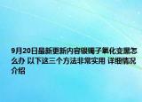 9月20日最新更新内容银镯子氧化变黑怎么办 以下这三个方法非常实用 详细情况介绍