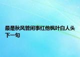 最是秋风管闲事红他枫叶白人头下一句