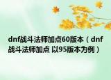 dnf战斗法师加点60版本（dnf战斗法师加点 以95版本为例）
