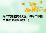 海丰发粿的做法大全（做海丰草粿的做法 做法步骤如下）