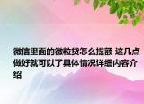 微信里面的微粒贷怎么提额 这几点做好就可以了具体情况详细内容介绍