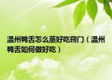温州鸭舌怎么蒸好吃窍门（温州鸭舌如何做好吃）