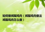 如何做减脂鸡肉（减脂鸡肉做法 减脂鸡肉怎么做）