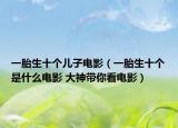一胎生十个儿子电影（一胎生十个是什么电影 大神带你看电影）