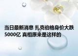 当日最新消息 扎克伯格身价大跌5000亿 真相原来是这样的