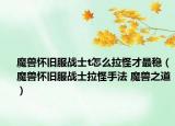 魔兽怀旧服战士t怎么拉怪才最稳（魔兽怀旧服战士拉怪手法 魔兽之道）