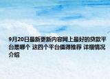 9月20日最新更新内容网上最好的贷款平台是哪个 这四个平台值得推荐 详细情况介绍