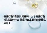 使徒行者1电影片尾曲叫什么（使徒行者2片尾曲叫什么 使徒行者主要讲的是什么故事）