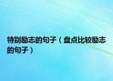特别励志的句子（盘点比较励志的句子）