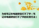 为啥笔记本电脑键盘打不了字（笔记本电脑键盘打不了字的处理方法）