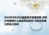 2022年9月20日最新相关报道消息 洪峤父母是做什么的很有钱的吗 洪峤死刑是立即执行的吗