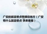 广安的旅游景点有哪些地方（广安有什么旅游景点 快来看看）