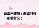 翡翠回收嘛（翡翠回收一般看什么）