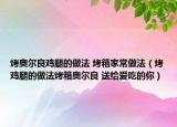 烤奥尔良鸡腿的做法 烤箱家常做法（烤鸡腿的做法烤箱奥尔良 送给爱吃的你）
