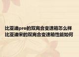比亚迪pro的双离合变速箱怎么样比亚迪宋的双离合变速箱性能如何