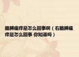 胳膊瘙痒是怎么回事啊（右胳膊瘙痒是怎么回事 你知道吗）