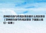 茯神的功效与作用及禁忌是什么用及禁忌（茯神的功效与作用及禁忌 下面就让我们一起看）