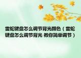 雷蛇键盘怎么调节背光颜色（雷蛇键盘怎么调节背光 教你简单调节）