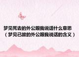 梦见死去的外公跟我说话什么意思（梦见已故的外公跟我说话的含义）