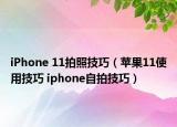 iPhone 11拍照技巧（苹果11使用技巧 iphone自拍技巧）