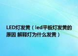 LED灯发黄（led平板灯发黄的原因 解释灯为什么发黄）