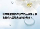 韭菜鸡蛋皮皮虾饺子馅的做法（蒙古韭菜鸡蛋虾皮馅饼的做法）