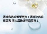 薄姬和吕雉谁更厉害（薄姬比吕雉更厉害 薄太后最终称霸后宫）